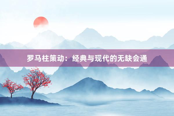 罗马柱策动：经典与现代的无缺会通