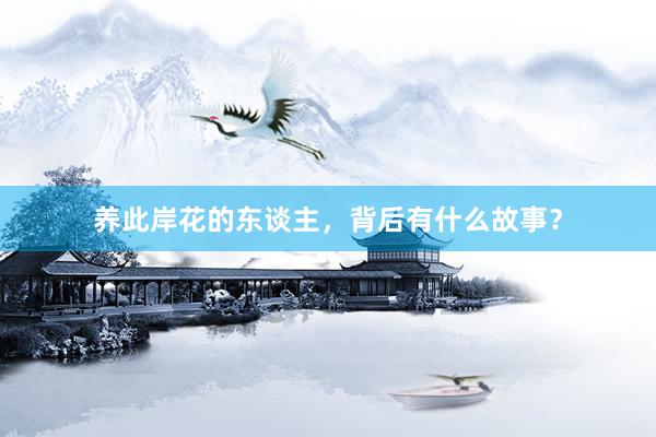 养此岸花的东谈主，背后有什么故事？