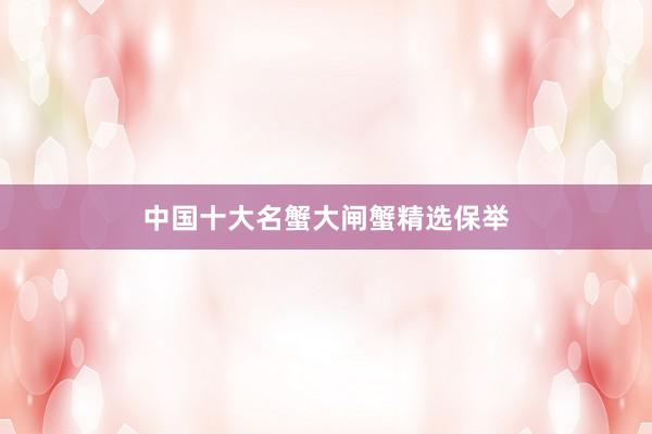 中国十大名蟹大闸蟹精选保举